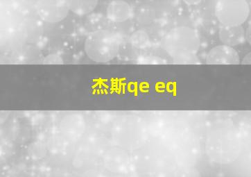 杰斯qe eq